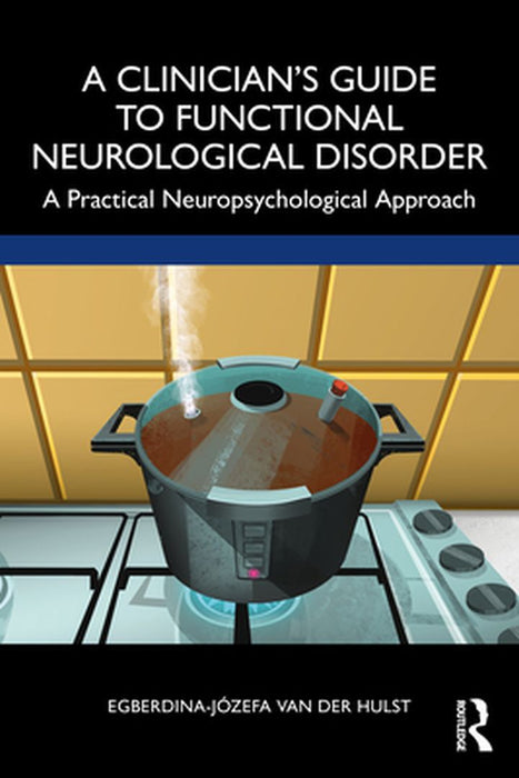 A Clinician’s Guide to Functional Neurological Disorder by van der Hulst, Egberdina-