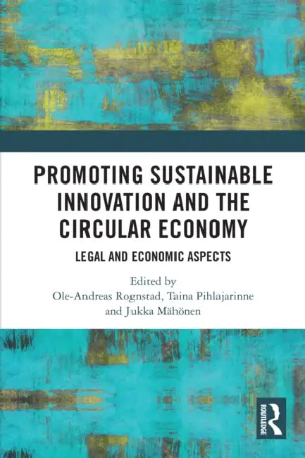 Promoting Sustainable Innovation and the Circular Economy: Legal and Economic Aspects by Ole-Andreas Rognstad, Taina Pihlajarinne, Jukka Mähönen