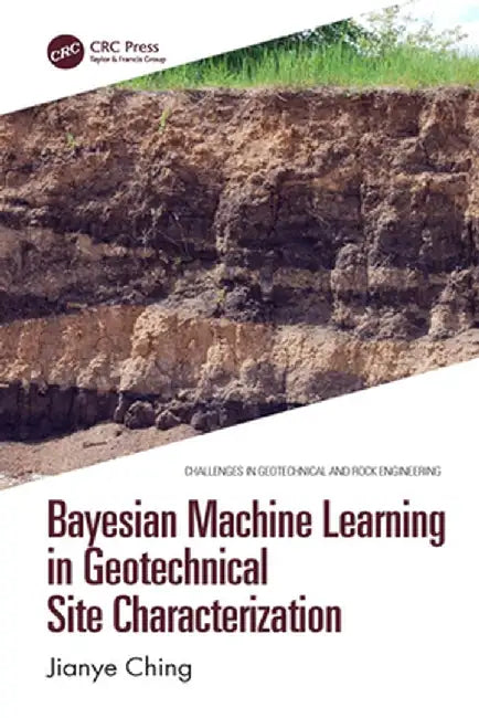 Bayesian Machine Learning in Geotechnical Site Characterization by Jianye Ching