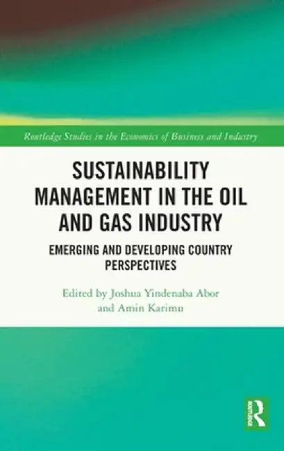 Sustainability Management in the Oil and Gas Industry: Emerging and Developing Country Perspectives by Joshua Yindenaba Abor