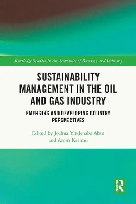 Sustainability Management in the Oil and Gas Industry: Emerging and Developing Country Perspectives by Joshua Yindenaba Abor