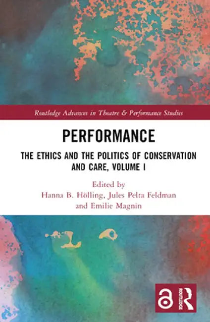 Performance: The Ethics and the Politics of Conservation and Care, Volume I by Hanna B Hölling