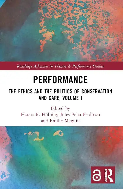 Performance: The Ethics and the Politics of Conservation and Care by Hanna B. Hölling