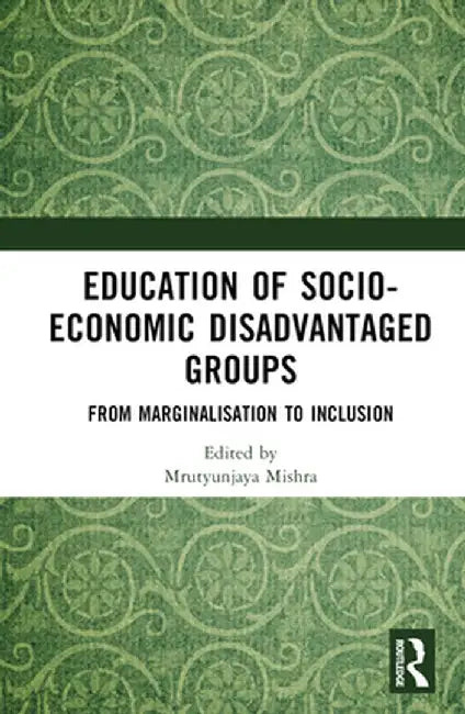 Education of Socio-Economic Disadvantaged Groups: From Marginalisation to Inclusion by Mrutyunjaya Mishra