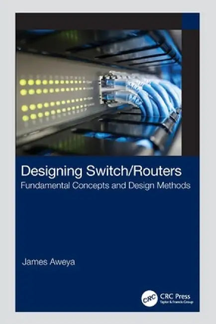 Designing Switch/Routers: Fundamental Concepts and Design Methods by James Aweya