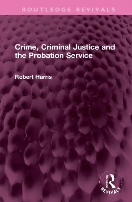 Crime, Criminal Justice and the Probation Service by Robert Harris