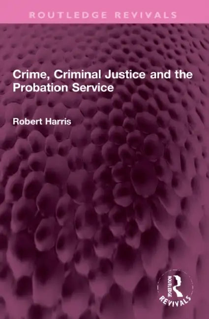 Crime, Criminal Justice and the Probation Service by Robert Harris
