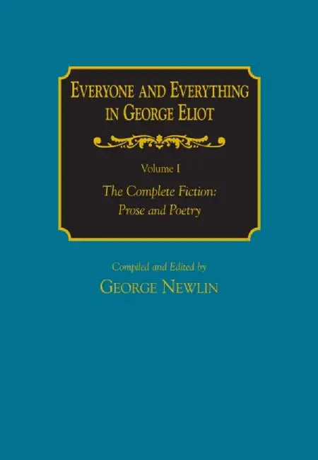 Everyone and Everything in George Eliot V 1 the Complete Fiction: Prose and Poetry by George Newlin