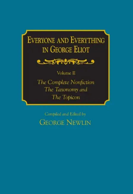 Everyone and Everything in George Eliot V 2 Complete Nonfiction, the Taxonomy, and the Topicon by George Newlin
