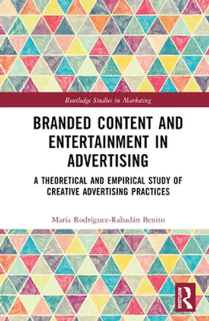 Branded Content and Entertainment in Advertising: A Theoretical and Empirical Study of Creative Advertising Practices by María Rodríguez-R Benito