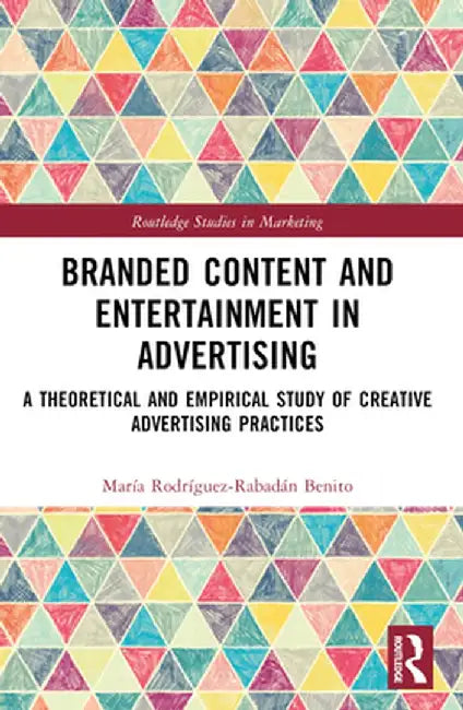Branded Content and Entertainment in Advertising: A Theoretical and Empirical Study of Creative Advertising Practices by María Rodríguez-R Benito