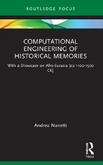 Computational Engineering of Historical Memories: With a Showcase on Afro-Eurasia (ca 1100-1500 CE) by Andrea Nanetti