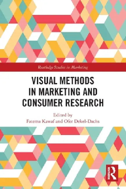 Visual Methods in Marketing and Consumer Research by Kawaf Fatema