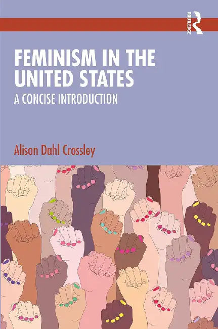 Feminism in the United States by Dahl Crossley, Alison