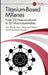Titanium-Based Mxenes: From 2D Nanomaterials to 3D Macroassemblies by Han Zhang
