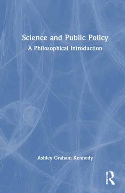 Science and Public Policy: A Philosophical Introduction by Ashley Graham Kennedy