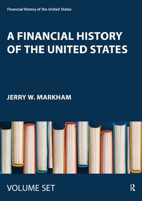 A Financial History of the United States: 1492 - 2020 by Markham Jerry W.