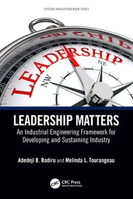 Leadership Matters: An Industrial Engineering Framework for Developing and Sustaining Industry by Adedeji B. Badiru