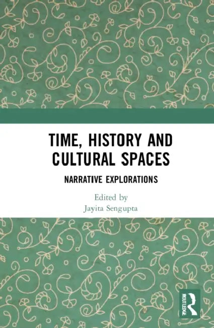 Time, History and Cultural Spaces: Narrative Explorations by Sengupta Jayita