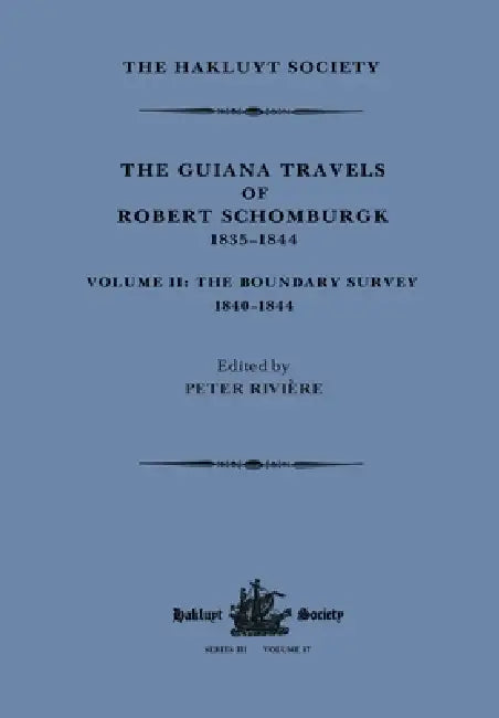 The Guiana Travels of Robert Schomburgk Volume II The Boundary Survey, 1840-1844 by Peter Rivière