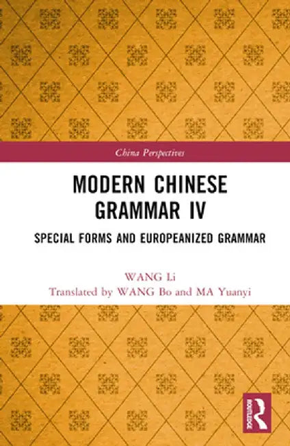 Modern Chinese Grammar IV: Special Forms and Europeanized Grammar by WANG Li
