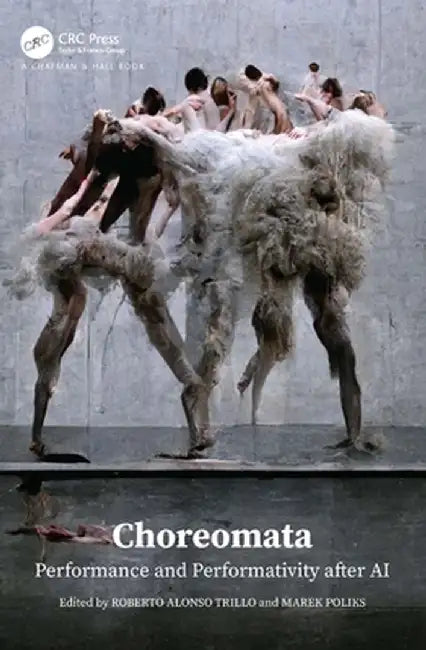 Choreomata: Performance and Performativity After AI by Roberto Alonso Trillo