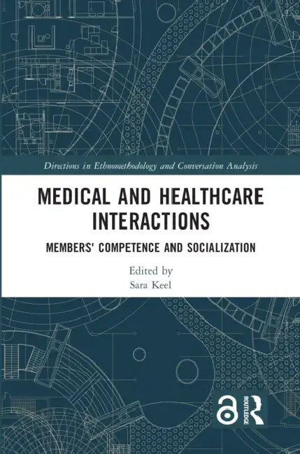 Medical and Healthcare Interactions: Members' Competence and Socialization by Sara Keel