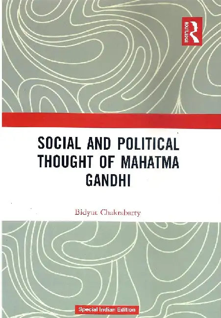 Social and Political Thought of Mahatma Gandhi by Bidyut Chakrabarty