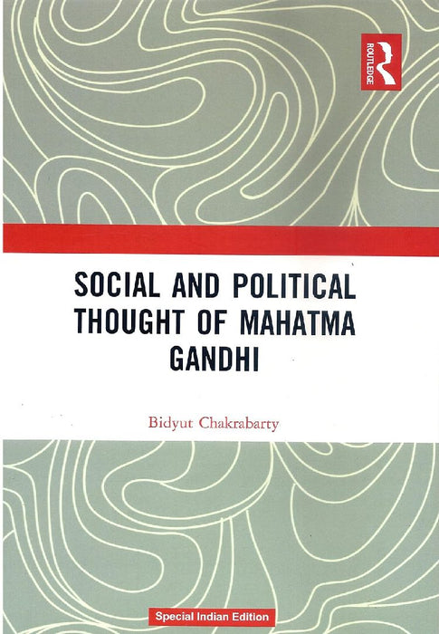 Social and Political Thought of Mahatma Gandhi by Bidyut Chakrabarty