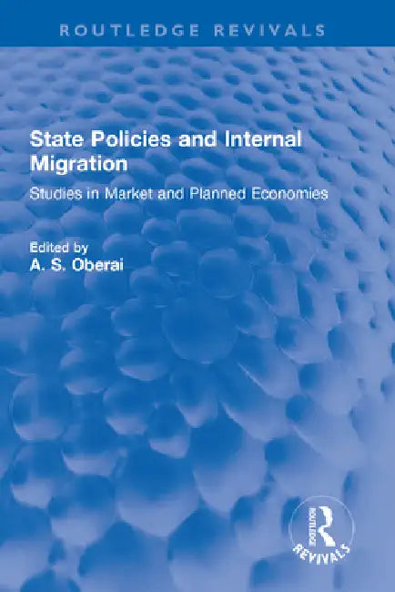 State Policies and Internal Migration: Studies in Market and Planned Economies by A. S. Oberai