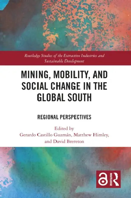 Mining, Mobility, and Social Change in the Global South: Regional Perspectives by Gerardo Castillo Guzmán