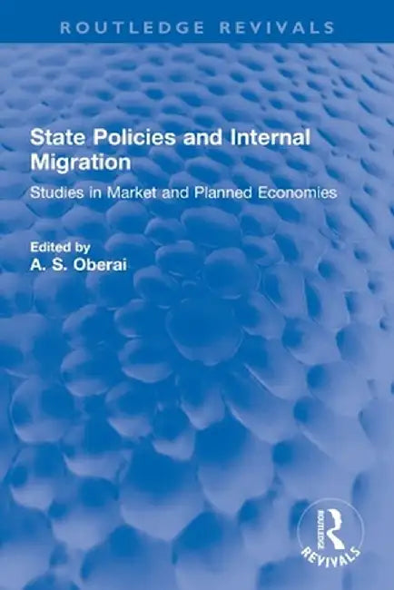 State Policies and Internal Migration: Studies in Market and Planned Economies by A. S. Oberai