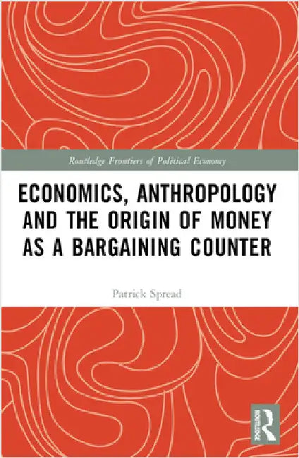 Economics, Anthropology and the Origin of Money as a Bargaining Counter by Patrick Spread