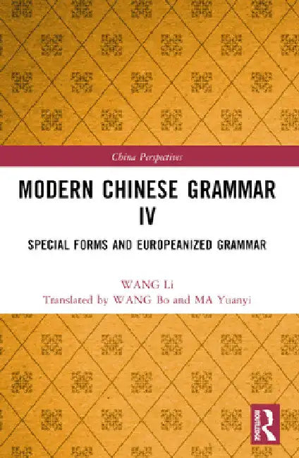Modern Chinese Grammar IV: Special Forms and Europeanized Grammar by Wang Li