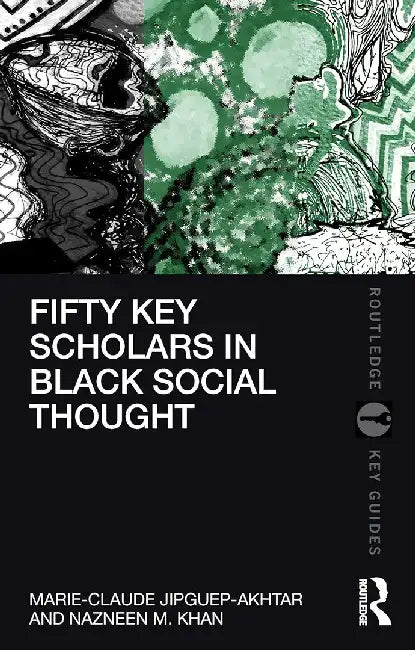 Fifty Key Scholars in Black Social Thought by Jipguep-Akhtar, Marie-Cla