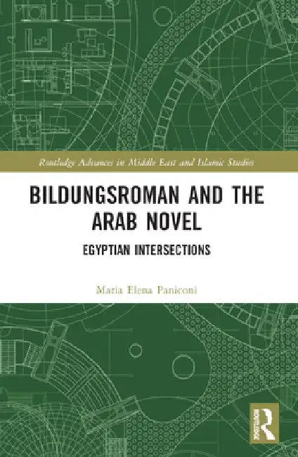 Bildungsroman and the Arab Novel: Egyptian Intersections by Maria Elena Paniconi
