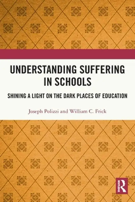 Understanding Suffering in Schools: Shining a Light on the Dark Places of Education by Joseph Polizzi