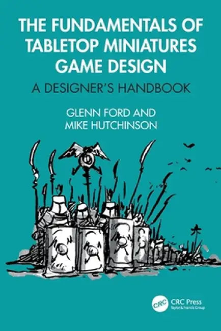 The Fundamentals of Tabletop Miniatures Game Design: A Designer's Handbook by Glenn Ford