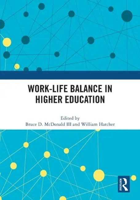 Work-Life Balance in Higher Education by Bruce D. McDonald III