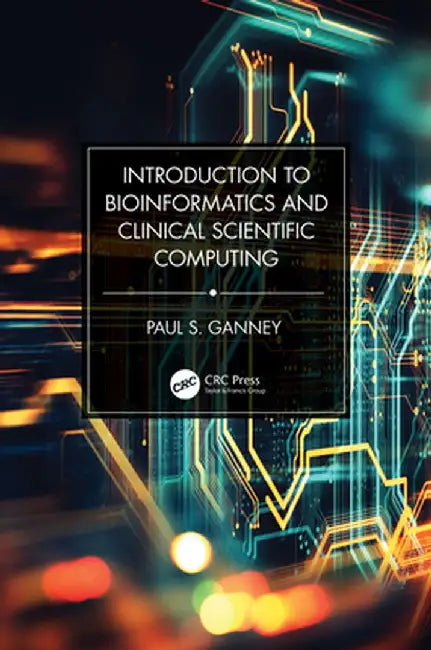Introduction to Bioinformatics and Clinical Scientific Computing by Paul S. Ganney