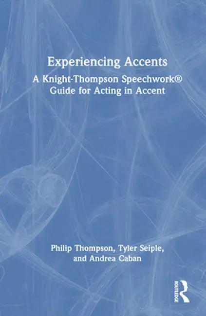 Experiencing Accents: A Knight-Thompson Speechwork(R) Guide for Acting in Accent by Philip Thompson