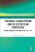 Colonial Globalization and its Effects on South Asia: Eastern Bengal, Sylhet, and Assam, 1874-1971 by Ashfaque Hossain