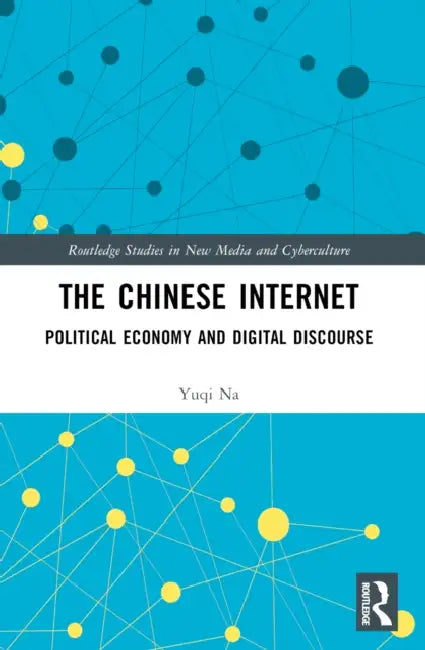 The Chinese Internet: Political Economy and Digital Discourse by Yuqi Na