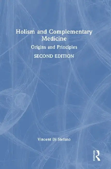 Holism and Complementary Medicine: Origins and Principles by Vincent Di Stefano