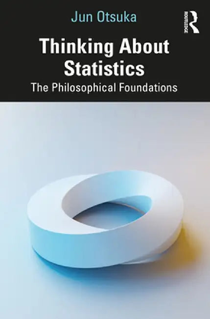 Thinking About Statistics: The Philosophical Foundations by Otsuka