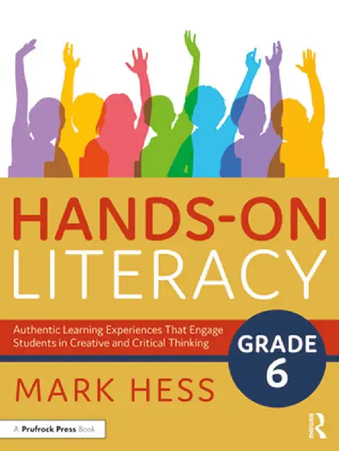 Hands-On Literacy, Grade 6: Authentic Learning Experiences That Engage Students in Creative and Critical Thinking by Mark Hess