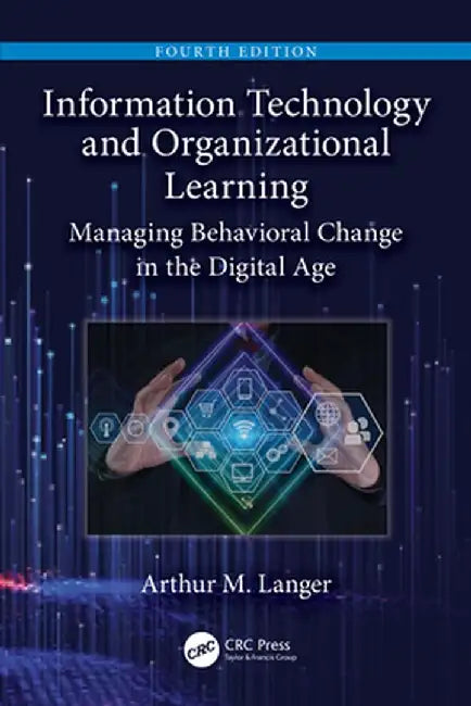 Information Technology and Organizational Learning: Managing Behavioral Change in the Digital Age by Arthur M. Langer