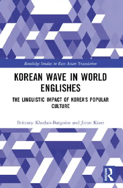 Korean Wave in World Englishes: The Linguistic Impact of Korea's Popular Culture by Brittany Khedun-Burgoine