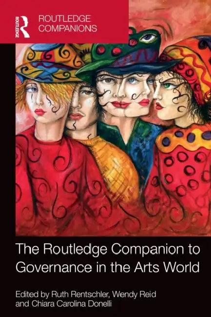 The Routledge Companion to Governance in the Arts World by Ruth Rentschler