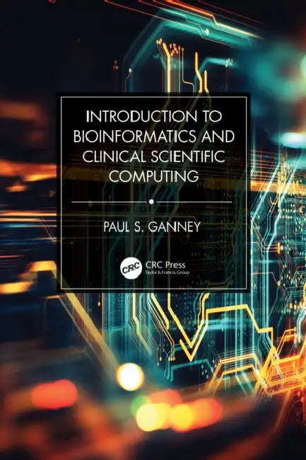 Introduction to Bioinformatics and Clinical Scientific Computing by Paul S. Ganney